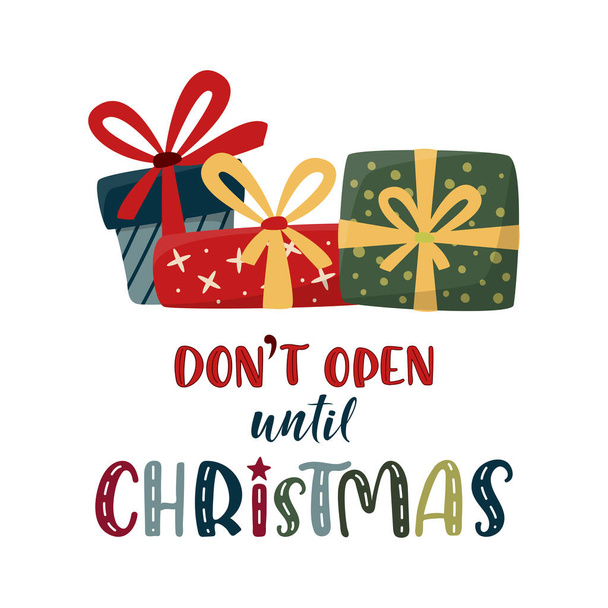 Don't open until Christmas lettering sign with xmas gifts. Cute colorful text and gift boxes isolated on white. Xmas and New Year vector sign for winter holiday design, postcard, banner, t-shirt, tag. - Vetor, Imagem