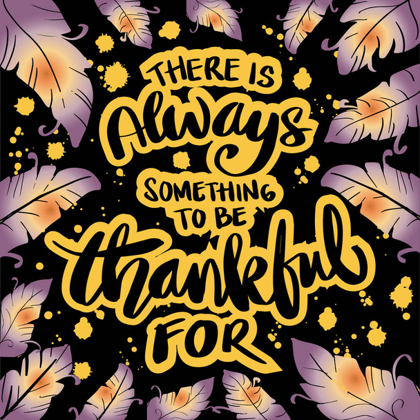 Mindig van valami, amiért hálásnak kell lenni. Kézzel rajzolt betűk. Indokolt idézet. - Vektor, kép