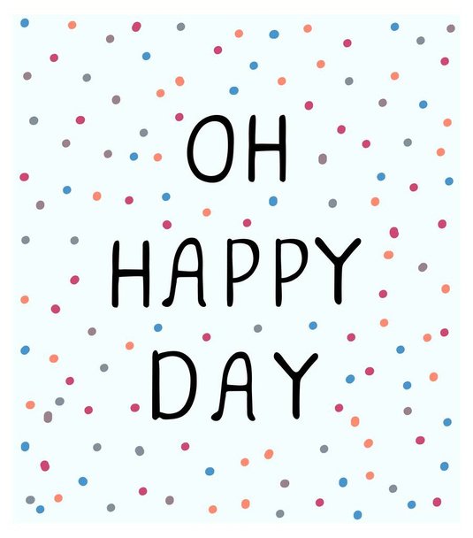 Oh happy day - fun hand drawn nursery poster with lettering - Vector, Image