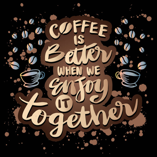 El café es mejor, cuando lo disfrutamos juntos. Letras de mano. Cita motivacional. - Vector, imagen