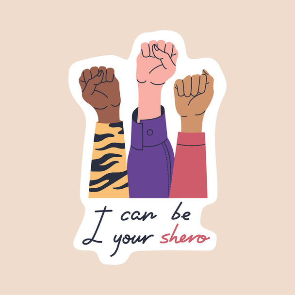 Feminist sticker with motivation slogan I can be your shero, female hand different skin colors. Women's rights concept in trendy flat cartoon style, vector illustration isolated on white background - Vector, Image