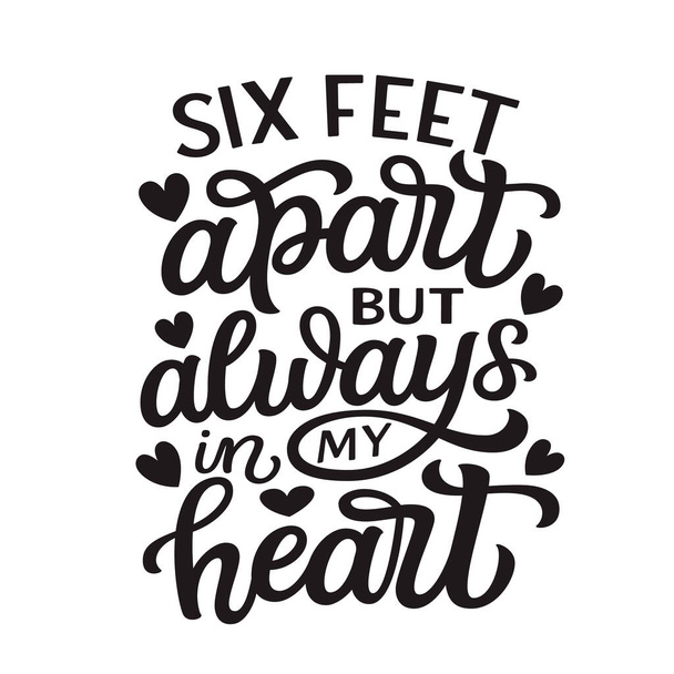 Six feet apart but always in my heart. Hand lettering quote isolated on white background. Vector typography for Valentine's day decorations, posters, cards, t shirts - Διάνυσμα, εικόνα