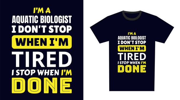 Aquatic Biologist T Shirt Design. Soy un biólogo acuático. No me detengo cuando estoy cansado, me detengo cuando estoy acabado. - Vector, imagen