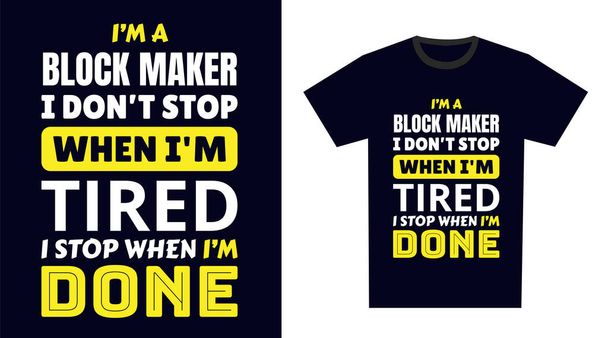 Block Maker T Shirt Design. I 'm a Block Maker I Don' t Stop When I 'm Cansado, I Stop When I' m Done - Vector, imagen