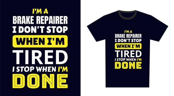 Reparador de Frenos Diseño de Camisetas. Soy un reparador de frenos. No paro cuando estoy cansado, paro cuando estoy acabado. - Vector, imagen