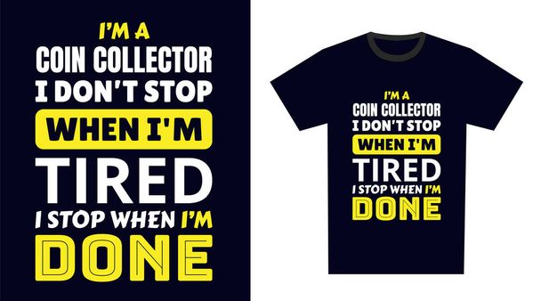 Coin Collector T Shirt Design. I 'm a Coin Collector I Don' t Stop When I 'm Cansado, I Stop When I' m Done - Vector, imagen
