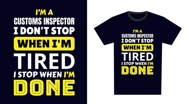 alfândega inspector T-shirt Design. Sou um inspector aduaneiro, não paro quando estou cansado, paro quando termino. - Vetor, Imagem