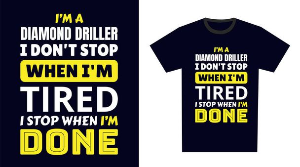 perfurador de diamantes T-Shirt Design. Sou um perfurador de diamantes que não paro quando estou cansado, paro quando termino - Vetor, Imagem