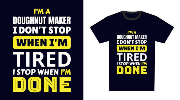 donut maker T Shirt Design. Soy un fabricante de donas. No me detengo cuando estoy cansado, me detengo cuando estoy acabado. - Vector, imagen