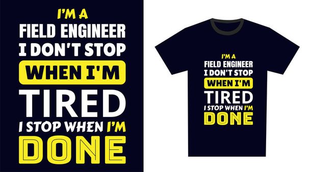 Diseño de Camiseta de Ingeniero de Campo. Soy un ingeniero de campo que no paro cuando estoy cansado, paro cuando estoy acabado - Vector, imagen