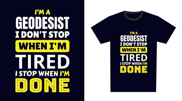Diseño de Camiseta Geodesista. Soy un geodésico que no paro cuando estoy cansado, paro cuando estoy acabado - Vector, imagen