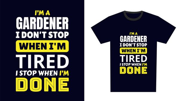 Diseño de Camiseta de Jardinero. Soy un jardinero. No paro cuando estoy cansado. Paro cuando estoy acabado. - Vector, imagen