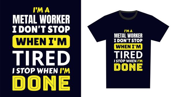 trabajador del metal T Shirt Design. Soy un trabajador metalúrgico. No paro cuando estoy cansado. Paro cuando estoy acabado. - Vector, imagen