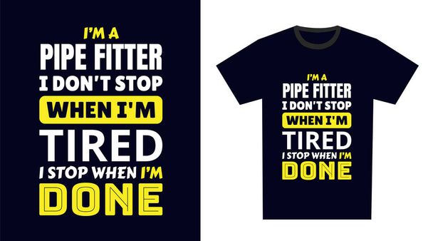 ajustador de tubería T Shirt Design. Soy un instalador de tuberías. No paro cuando estoy cansado, paro cuando estoy acabado. - Vector, imagen