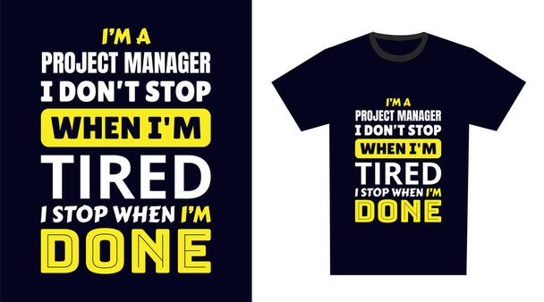Project Manager T Shirt Design. I 'm a Project Manager I Don't Stop When I'm Tired, I Stop When I'm Done - Vector, Image