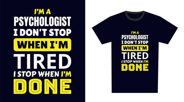 Psychologe T-Shirt Design. Ich bin Psychologe, ich höre nicht auf, wenn ich müde bin, ich höre auf, wenn ich fertig bin - Vektor, Bild