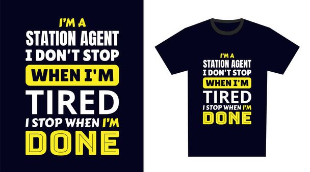 station agent T Shirt Design. I 'm a station agent I Don't Stop When I'm Tired, I Stop When I'm Done - Vector, Image