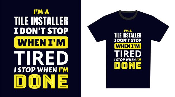 instalador de azulejos T Shirt Design. I 'm a tile installer I Don' t Stop When I 'm Cansado, I Stop When I' m Done - Vector, imagen