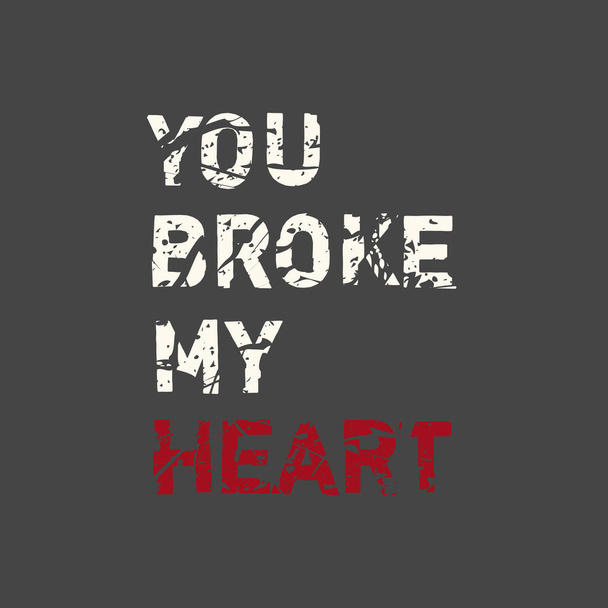 You broke my heart. Grunge vintage phrase t-shirt design. Quote. - Vector, Image