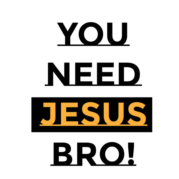 You need Jesus Bro, Religious Text Design for print or use as poster, card, flyer or T Shirt - Vector, Image