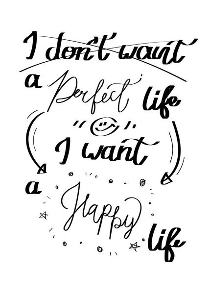"Δεν θέλω μια τέλεια ζωή αλλά θέλω μια ευτυχισμένη ζωή "χειρόγραφο, απόσπασμα και γραμματοσειρά, γράμματα, αισιόδοξο - Διάνυσμα, εικόνα