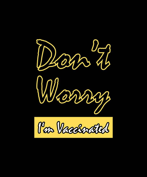 Don't Worry! I'm vaccinated. COVID-19 Health vaccine campaign t-shirt vector design. Coronavirus awareness poster, banner, and web design  - ベクター画像