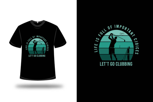 t-shirt life is full important choice let't go clubbing color green gradient - Vektor, obrázek