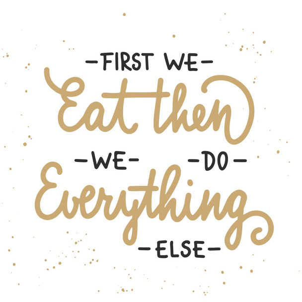 Vector poster with hand drawn unique typography design element for wall decoration, prints. First we eat, then we do everything else, modern ink brush calligraphy with splash. Handwritten lettering. - Vector, Image