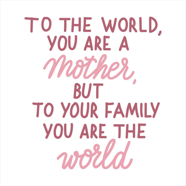 Para o mundo você é uma mãe, mas você é o mundo. Dia das Mães bonito vetor mão desenhada lettering - Vetor, Imagem