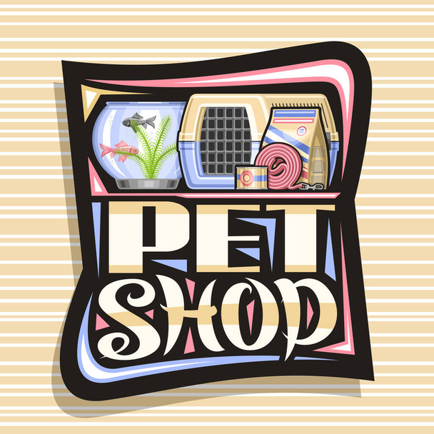 Logotipo vectorial para Pet Shop, letrero decorativo con ilustración de caja de viaje de plástico para gato, acuario con peces de colores y algas marinas en agua, rizado para perros de plomo y letras únicas para palabras tienda de mascotas - Vector, Imagen
