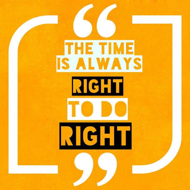 The Time is always right to do right - Motivational and inspirational quote with yellow grunge background - Photo, Image