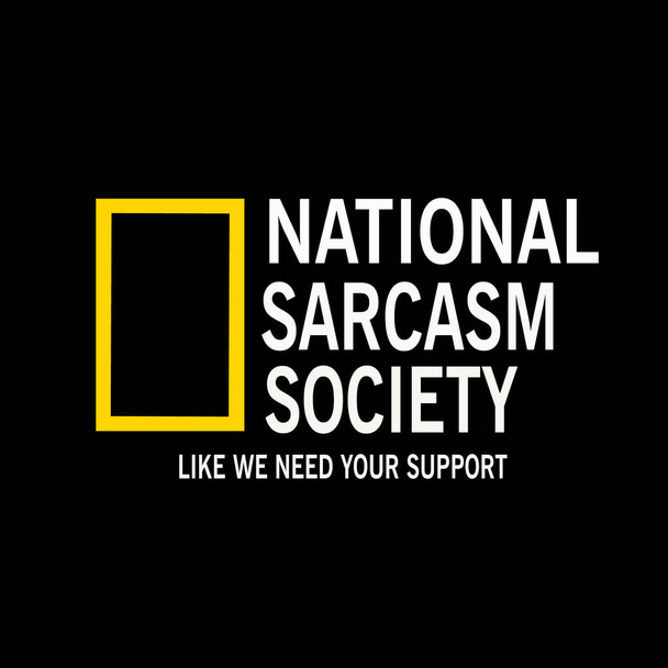 NATIONAL SARCASM SOCIETY FOR SARCASTIC PEOPLE WHO UNDERSTAND SARCASM AS WELL - Vector, Image