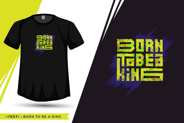 Zitat Tshirt Born To Be A King. Trendy Typografie Schriftzug vertikale Design-Vorlage für Druck T-Shirt Mode Bekleidung Poster und Merchandise - Vektor, Bild