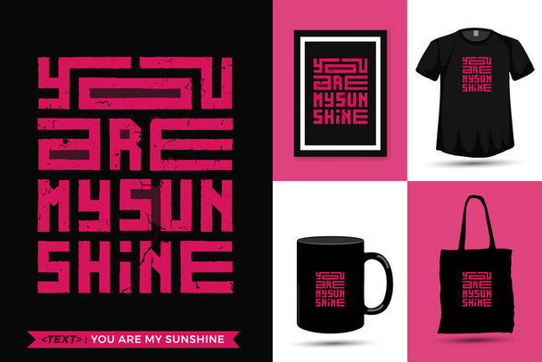 Quote Inspiration Tshirt You Are My Sunshine for print. Modern typography lettering vertical design template fashion clothes, poster, tote bag, mug and merchandise - Vector, Image