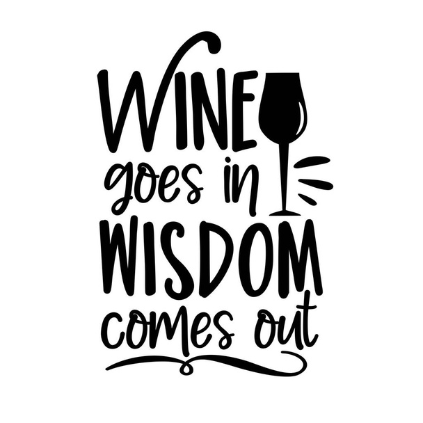 Wine goes in wisdom comes out- funny phrase with wineglass silhouette. - Vector, Image
