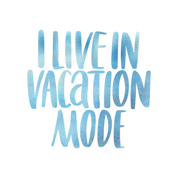 I live in vacation mode. Watercolor inspirational phrase about summer. Ideal for greeting card, print, poster, banner design. - Foto, imagen