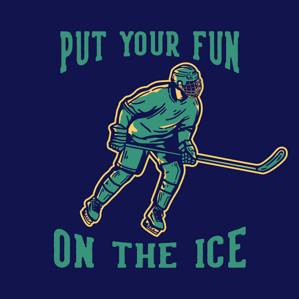 t-shirt σχεδιασμός θέσει διασκέδαση σας στον πάγο με παίκτη χόκεϊ κρατώντας ραβδί χόκεϊ κατά την ολίσθηση στον πάγο vintage εικόνα - Διάνυσμα, εικόνα