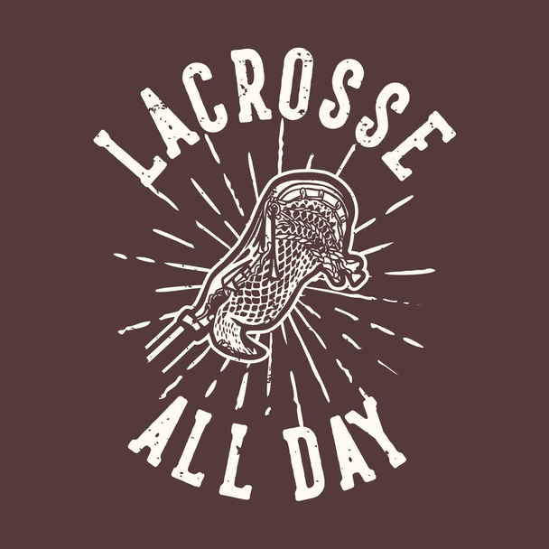 Lema de diseño camiseta tipografía lacrosse todo el día con lacrosse stick ilustración vintage - Vector, Imagen