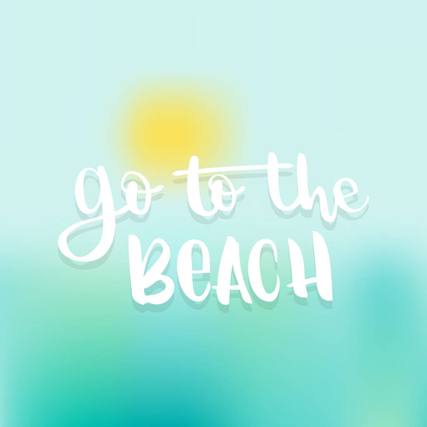 Go to the beach lettering. Blurred background. Vector illustration, minimal design - Vector, Image