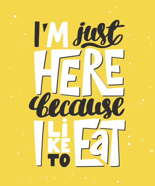 Vector poster with hand drawn unique lettering design element for wall art, decoration, t-shirt prints. I'm just here because I like to eat. Gym motivational quote, handwritten vintage typography.  - Vector, imagen
