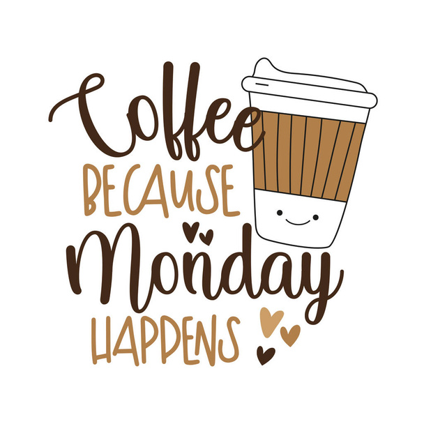 Кофе, потому что понедельник происходит - мотивационный лозунг с симпатичной чашкой кофе.  - Вектор,изображение