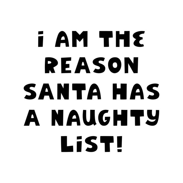 Sono io il motivo per cui Babbo Natale ha una lista di birichine. Lettere natalizie divertenti in stile scandinavo moderno. Può essere utilizzato per la stampa di t shirt, biglietto di auguri. Isolato su sfondo bianco - Vettoriali, immagini