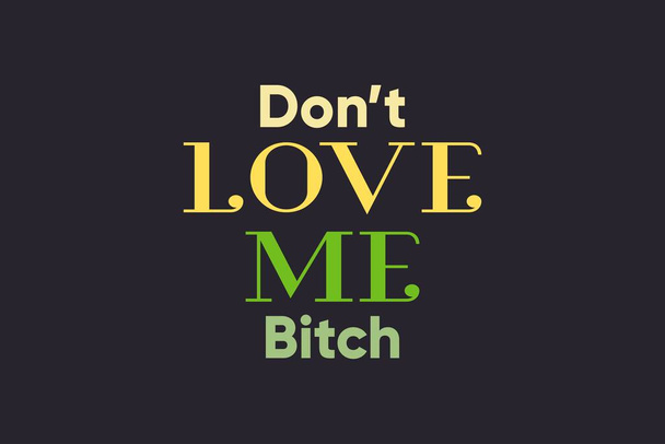 Don't Love Me Bitch typography text poster, and t-shirt design  - Vector, imagen