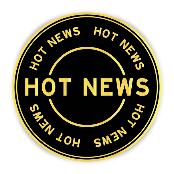 Etiqueta engomada de etiqueta redonda de color negro y oro con noticias calientes palabra sobre fondo blanco - Vector, Imagen