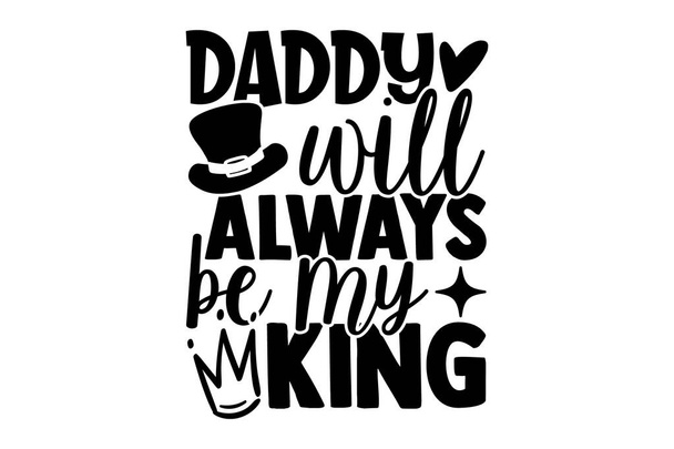 Daddy will always be my king - Father's Day t shirt design, Hand drawn lettering phrase, Calligraphy t shirt design, svg Files for Cutting Cricut and Silhouette, card, flyer, EPS 10 - Вектор,изображение