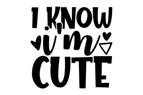 I know Im cute - new born baby t shirts design, Hand drawn lettering phrase, Calligraphy t shirt design, Isolated on white background, svg Files for Cutting Cricut and Silhouette, EPS 10, card, flyer - Вектор, зображення
