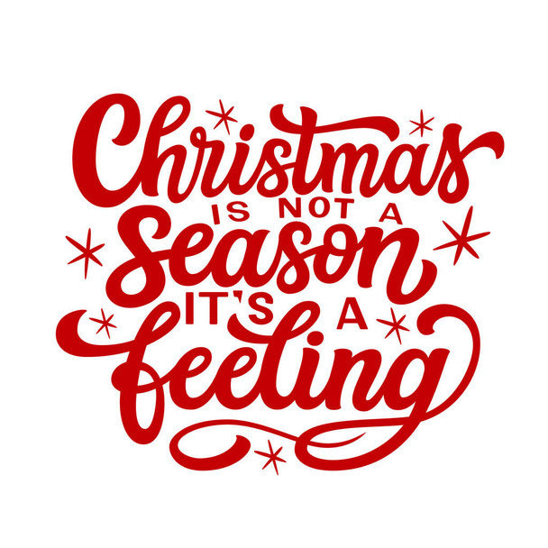 Christmas is not a season, it's a feeling. Hand lettering Christmas quote isolated on white background. Vector typography for greeting cards, posters, party , home decorations, wall decals, banners - Вектор,изображение