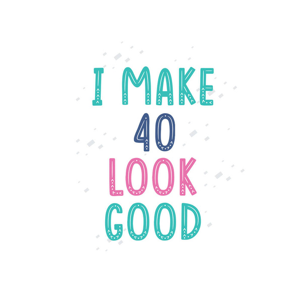 Hago 40 mirada buena, diseño de letras de celebración de 40 cumpleaños - Vector, Imagen