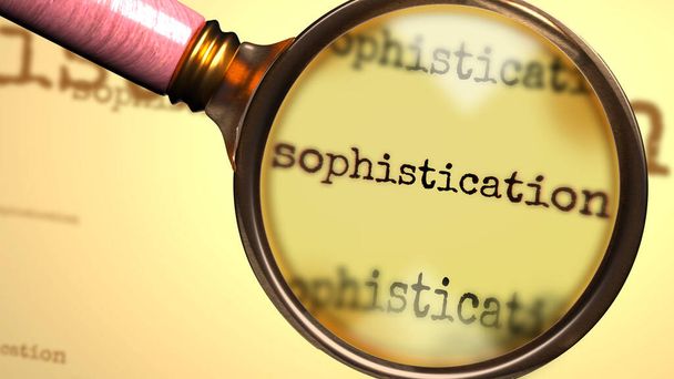Sophistication and a magnifying glass on word Sophistication to symbolize studying and searching for answers related to the concept of Sophistication, 3d illustration - Фото, изображение