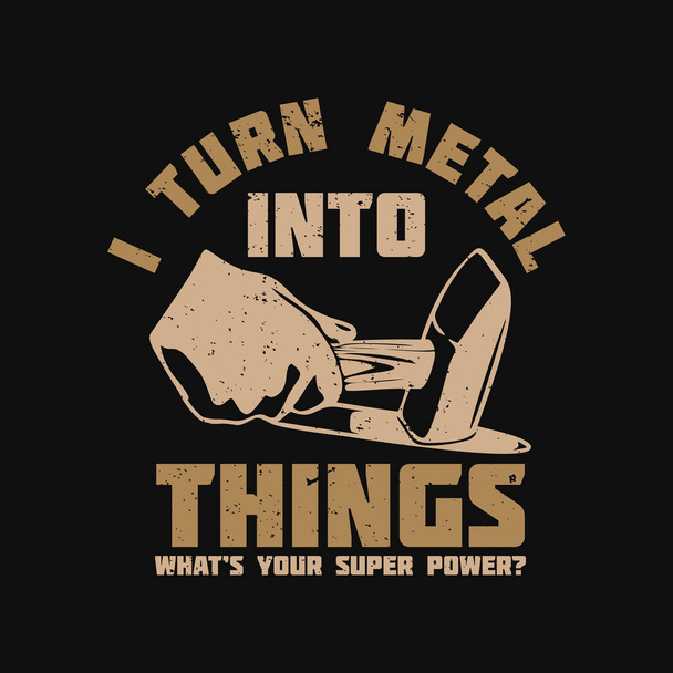 t shirt design i turn metal into things what 's your superpower with hand holding iron hammer hit hot iron and black background vintage illustration - Vektor, obrázek